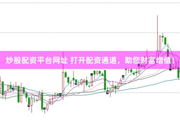 炒股配资平台网址 打开配资通道，助您财富增值！